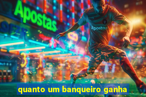 quanto um banqueiro ganha